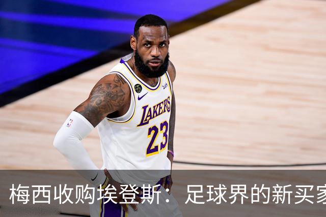 梅西收购埃登斯：足球界的新买家来啦！